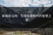 新闻前沿网：引领信息时代的智慧之窗